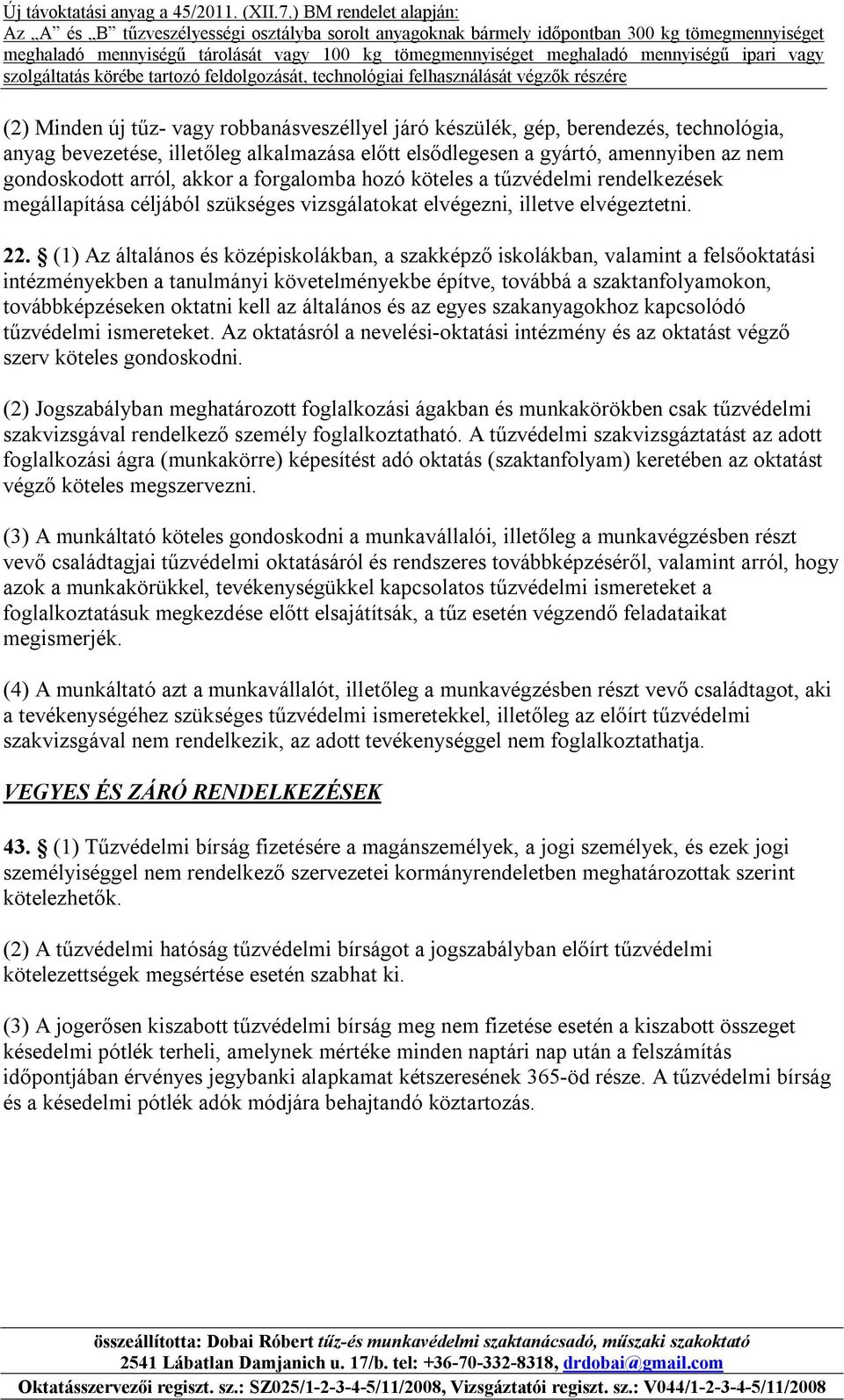 (1) Az általános és középiskolákban, a szakképző iskolákban, valamint a felsőoktatási intézményekben a tanulmányi követelményekbe építve, továbbá a szaktanfolyamokon, továbbképzéseken oktatni kell az