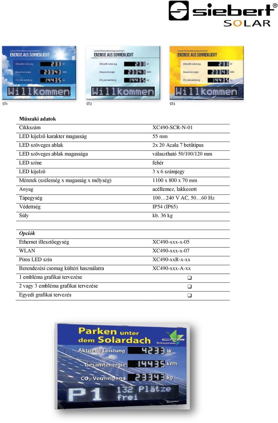 800 x 70 mm acéllemez, lakkozott 100 240 V AC, 50 60 Hz IP54 (IP65) kb.