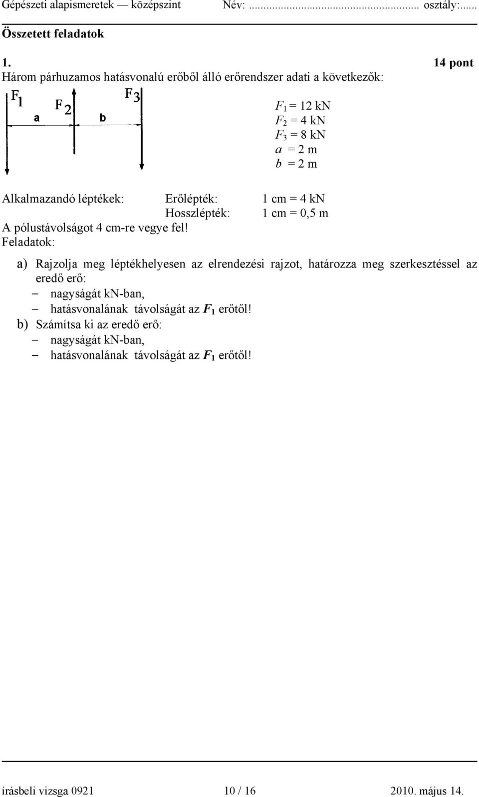 Alkalmazandó léptékek: Erőlépték: 1 cm = 4 kn Hosszlépték: 1 cm = 0,5 m A pólustávolságot 4 cm-re vegye fel!