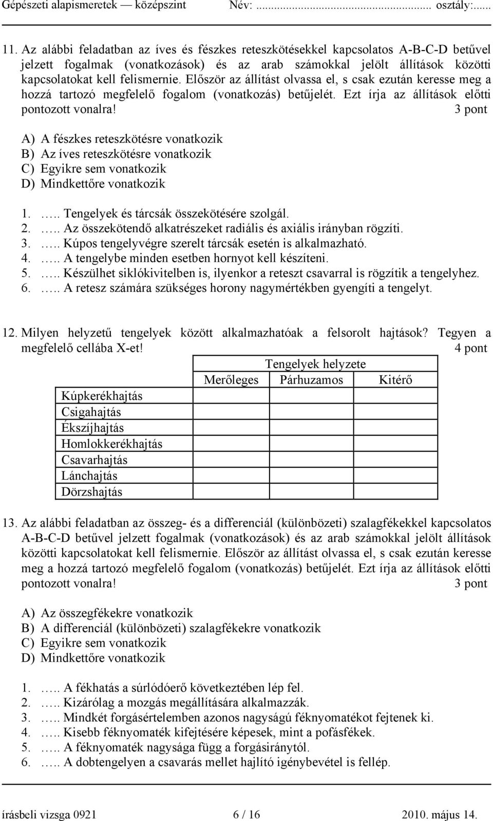 3 pont A) A fészkes reteszkötésre vonatkozik B) Az íves reteszkötésre vonatkozik C) Egyikre sem vonatkozik D) Mindkettőre vonatkozik 1... Tengelyek és tárcsák összekötésére szolgál. 2.