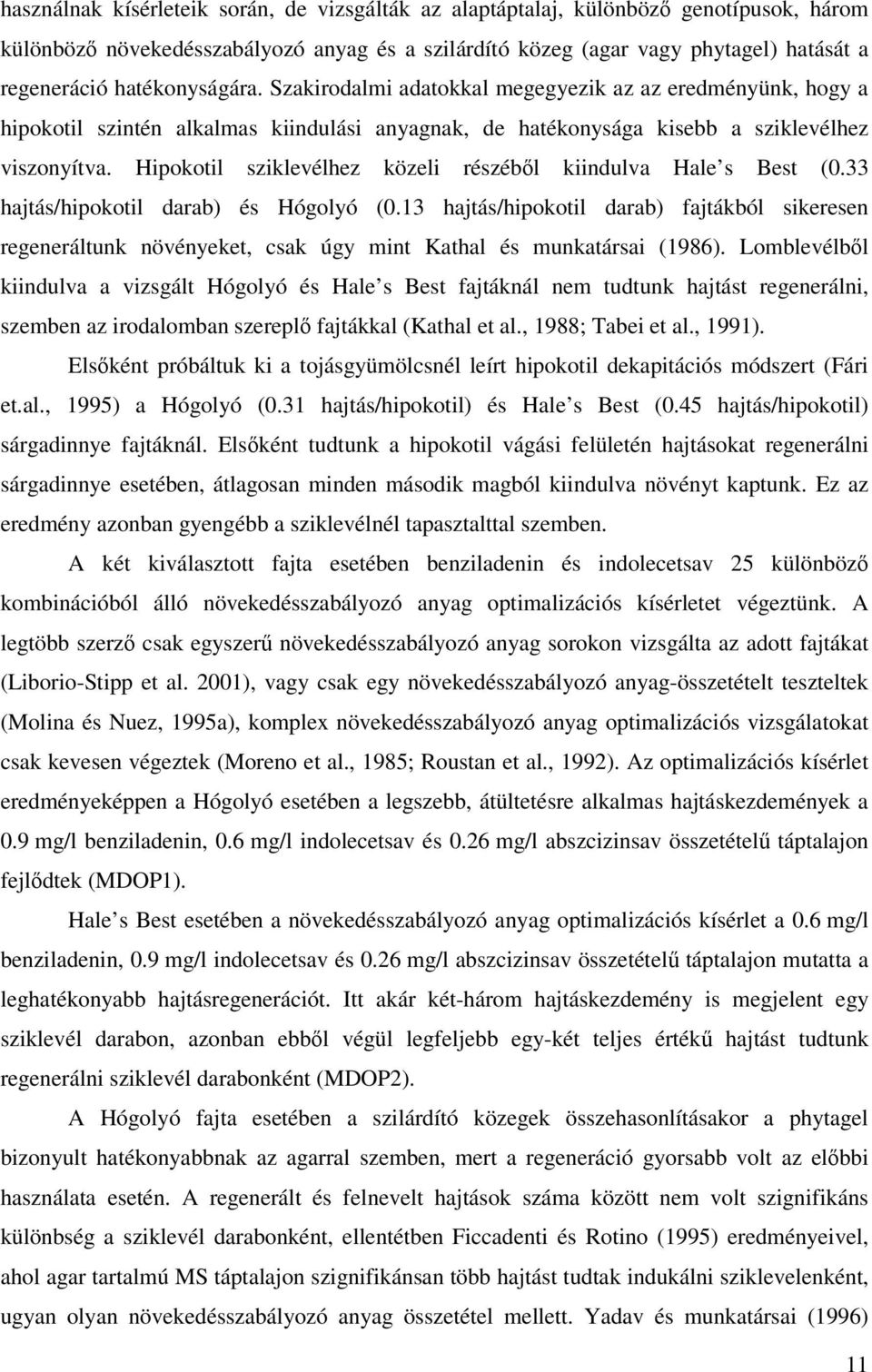 Hipokotil sziklevélhez közeli részébıl kiindulva Hale s Best (0.33 hajtás/hipokotil darab) és Hógolyó (0.