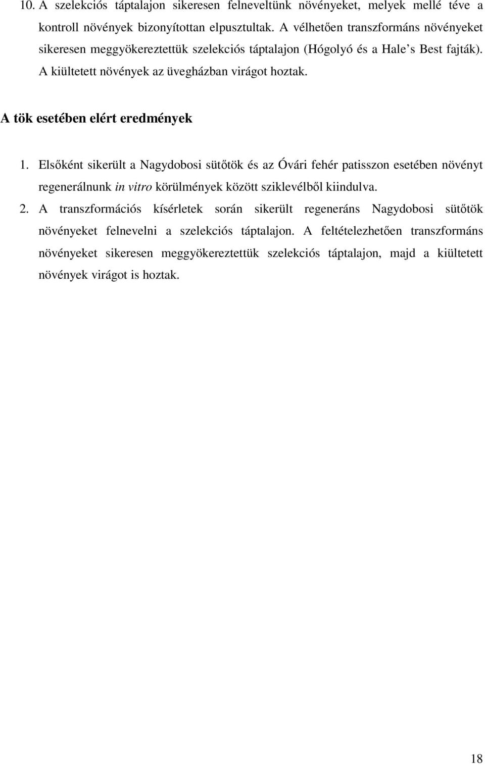 A tök esetében elért eredmények 1. Elsıként sikerült a Nagydobosi sütıtök és az Óvári fehér patisszon esetében növényt regenerálnunk in vitro körülmények között sziklevélbıl kiindulva. 2.