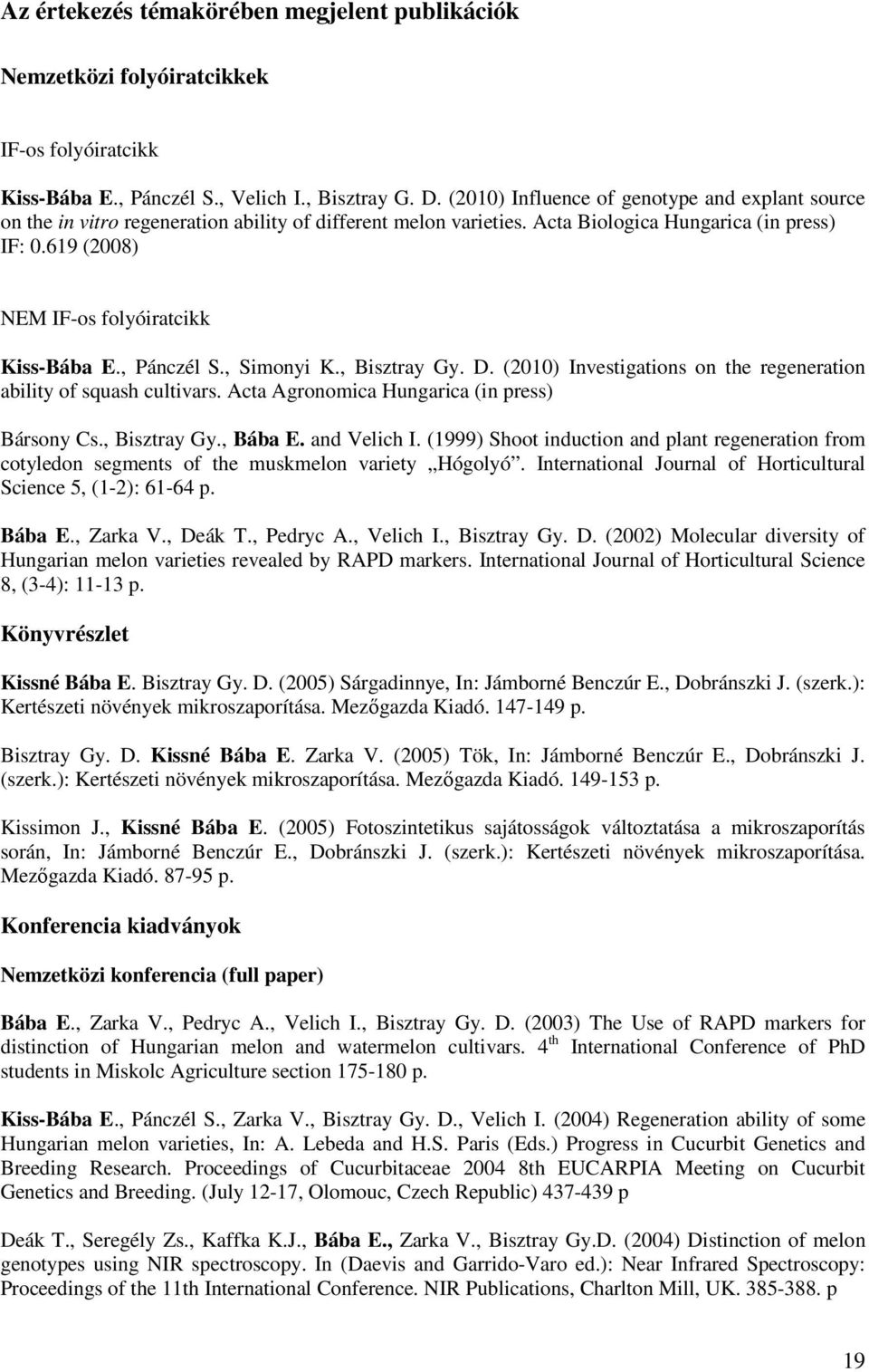 619 (2008) NEM IF-os folyóiratcikk Kiss-Bába E., Pánczél S., Simonyi K., Bisztray Gy. D. (2010) Investigations on the regeneration ability of squash cultivars.