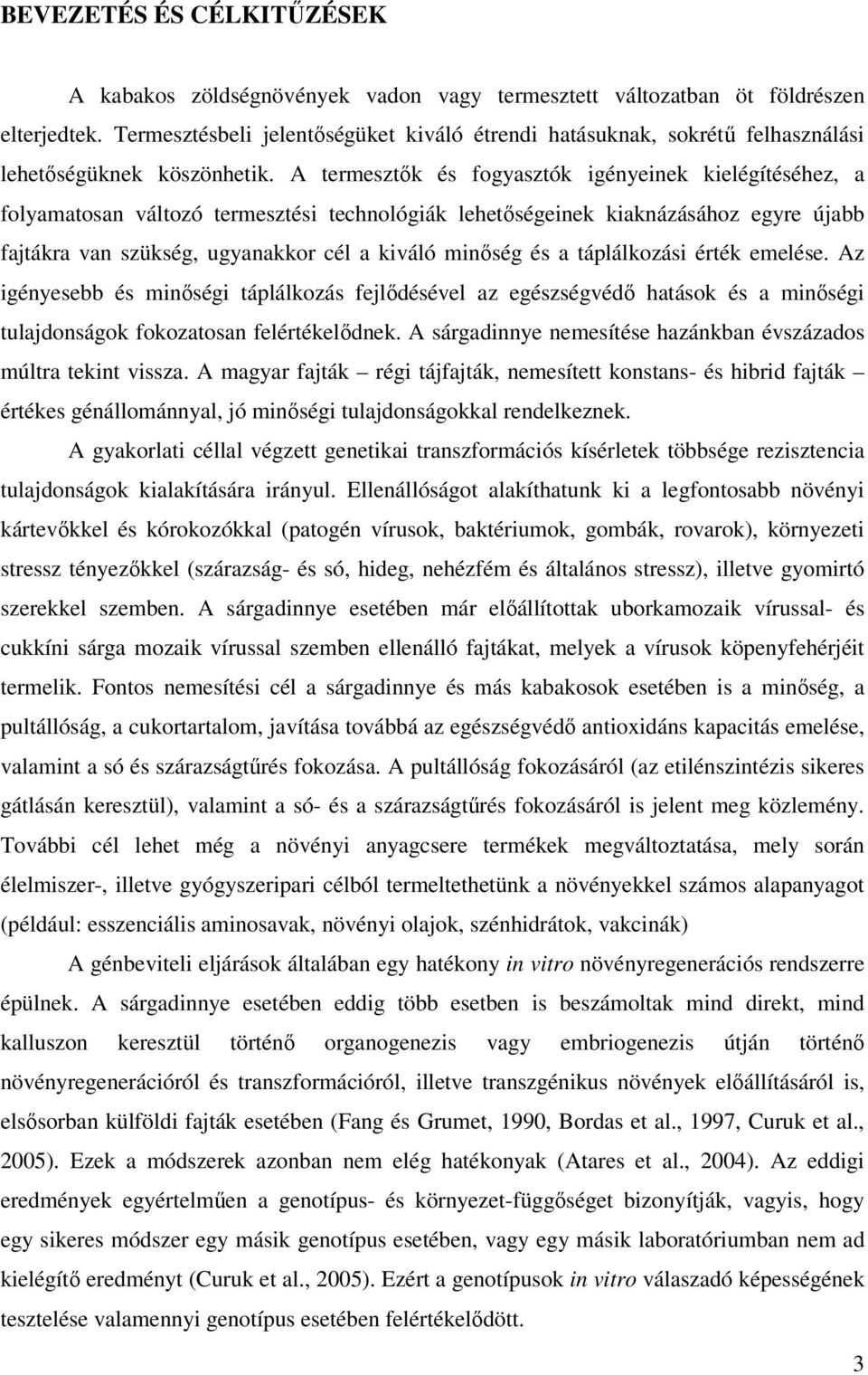 A termesztık és fogyasztók igényeinek kielégítéséhez, a folyamatosan változó termesztési technológiák lehetıségeinek kiaknázásához egyre újabb fajtákra van szükség, ugyanakkor cél a kiváló minıség és