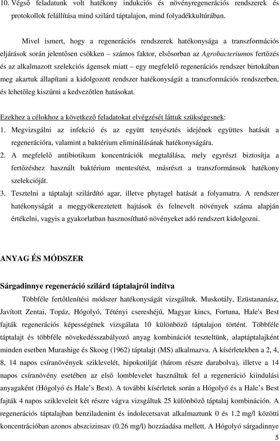 ágensek miatt egy megfelelı regenerációs rendszer birtokában meg akartuk állapítani a kidolgozott rendszer hatékonyságát a transzformációs rendszerben, és lehetıleg kiszőrni a kedvezıtlen hatásokat.