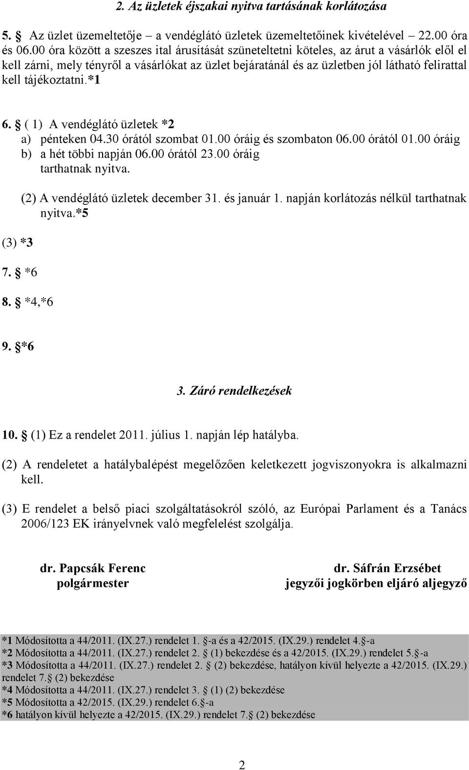 tájékoztatni.*1 6. ( 1) A vendéglátó üzletek *2 a) pénteken 04.30 órától szombat 01.00 óráig és szombaton 06.00 órától 01.00 óráig b) a hét többi napján 06.00 órától 23.00 óráig tarthatnak nyitva.