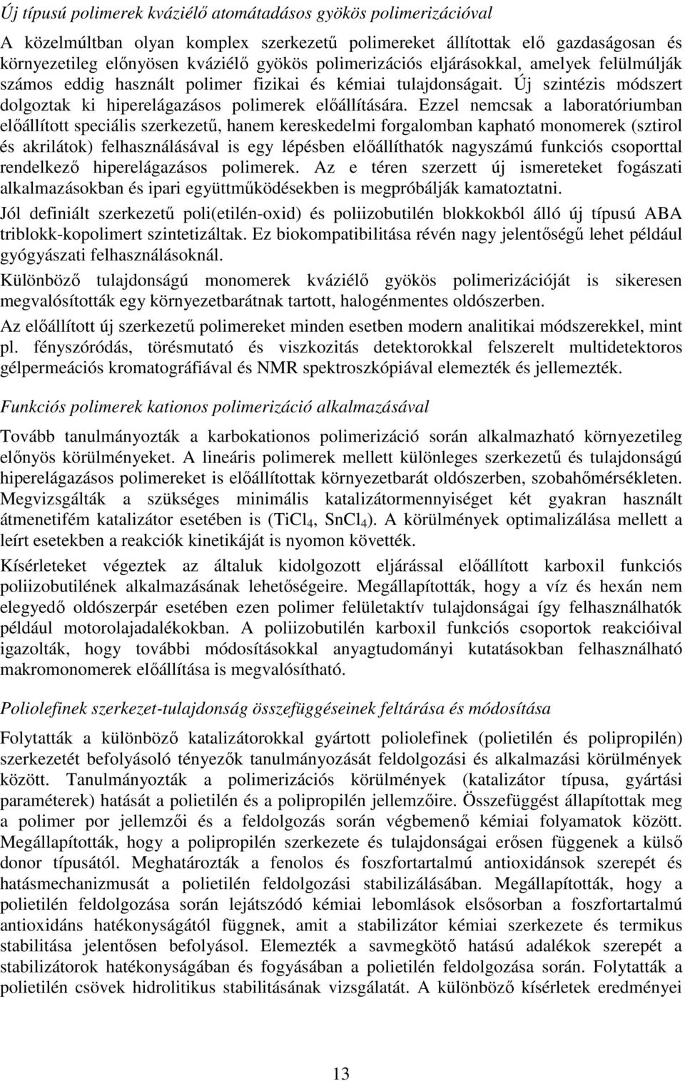 Ezzel nemcsak a laboratóriumban elıállított speciális szerkezető, hanem kereskedelmi forgalomban kapható monomerek (sztirol és akrilátok) felhasználásával is egy lépésben elıállíthatók nagyszámú