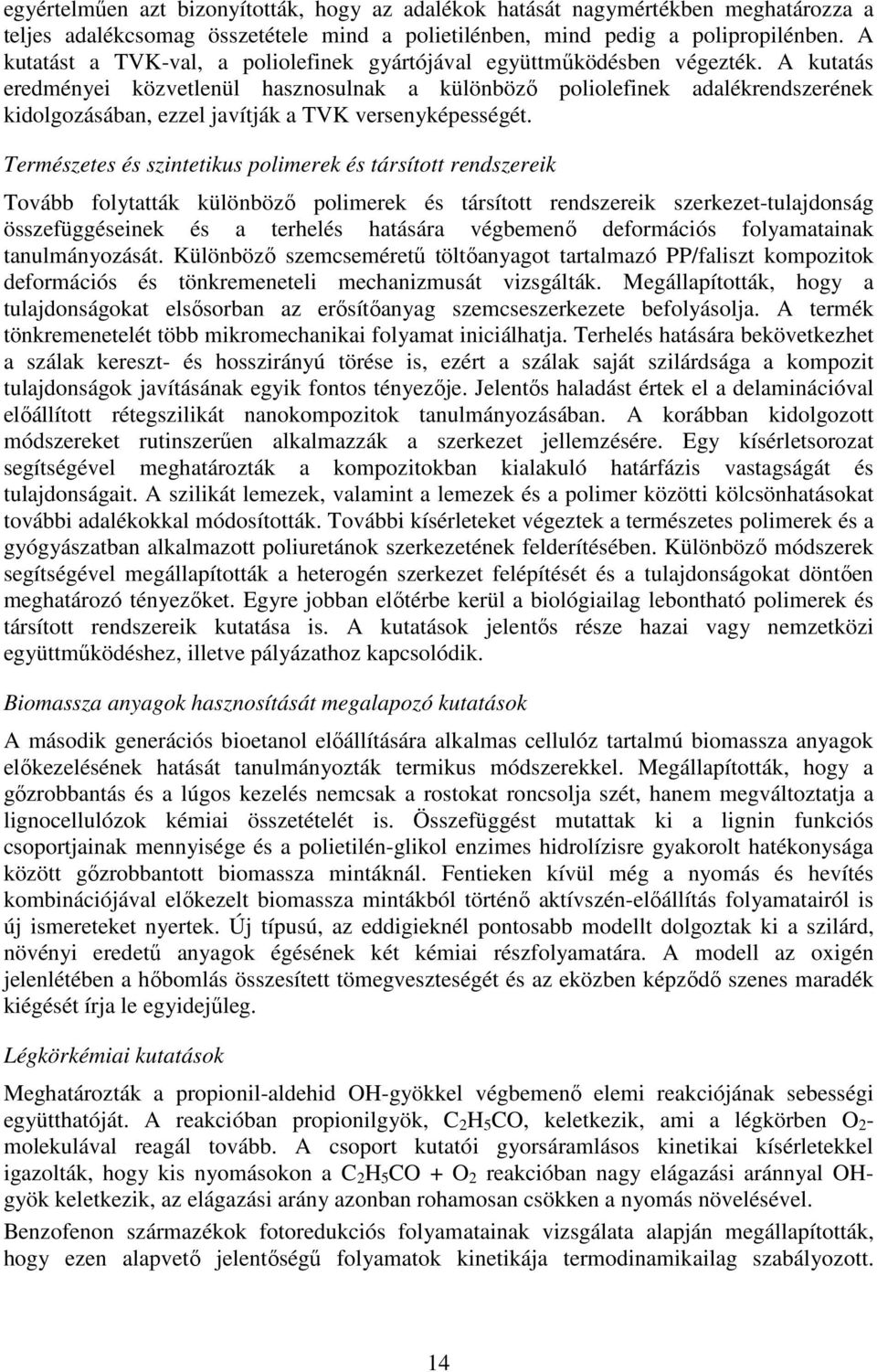 A kutatás eredményei közvetlenül hasznosulnak a különbözı poliolefinek adalékrendszerének kidolgozásában, ezzel javítják a TVK versenyképességét.