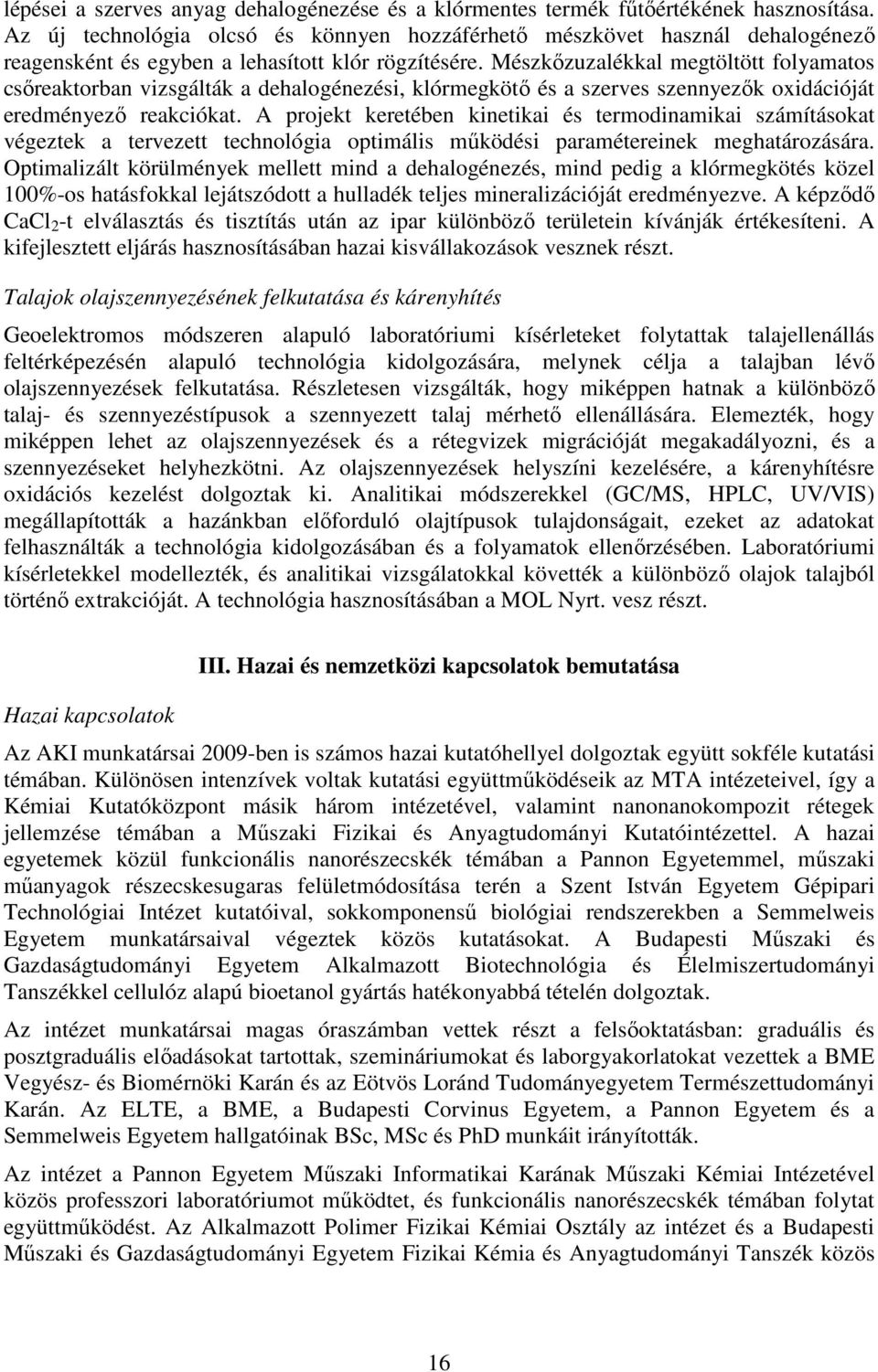 Mészkızuzalékkal megtöltött folyamatos csıreaktorban vizsgálták a dehalogénezési, klórmegkötı és a szerves szennyezık oxidációját eredményezı reakciókat.