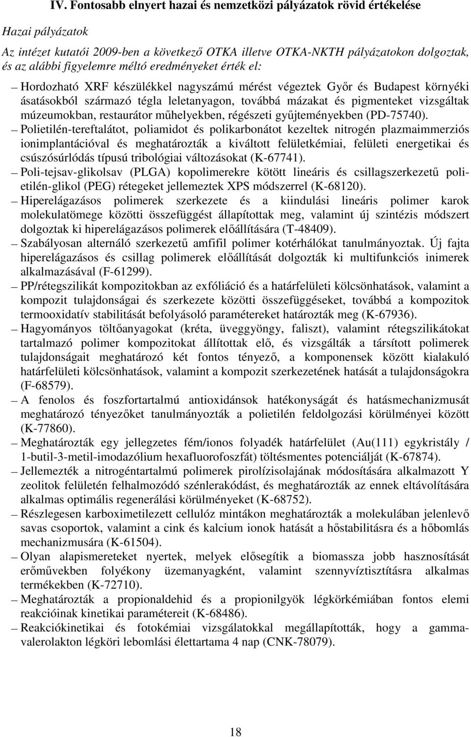 érték el: Hordozható XRF készülékkel nagyszámú mérést végeztek Gyır és Budapest környéki ásatásokból származó tégla leletanyagon, továbbá mázakat és pigmenteket vizsgáltak múzeumokban, restaurátor
