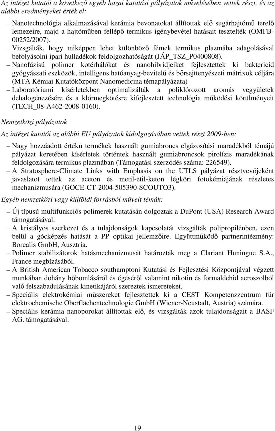 Vizsgálták, hogy miképpen lehet különbözı fémek termikus plazmába adagolásával befolyásolni ipari hulladékok feldolgozhatóságát (JÁP_TSZ_P0400808).