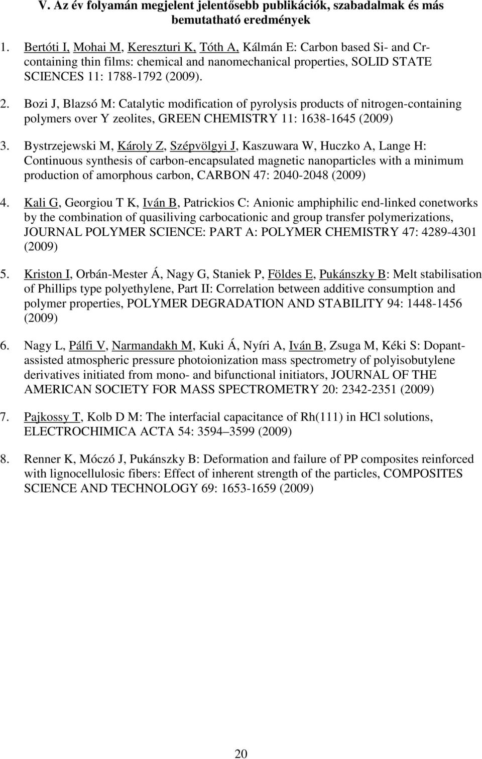 Bozi J, Blazsó M: Catalytic modification of pyrolysis products of nitrogen-containing polymers over Y zeolites, GREEN CHEMISTRY 11: 1638-1645 (2009) 3.