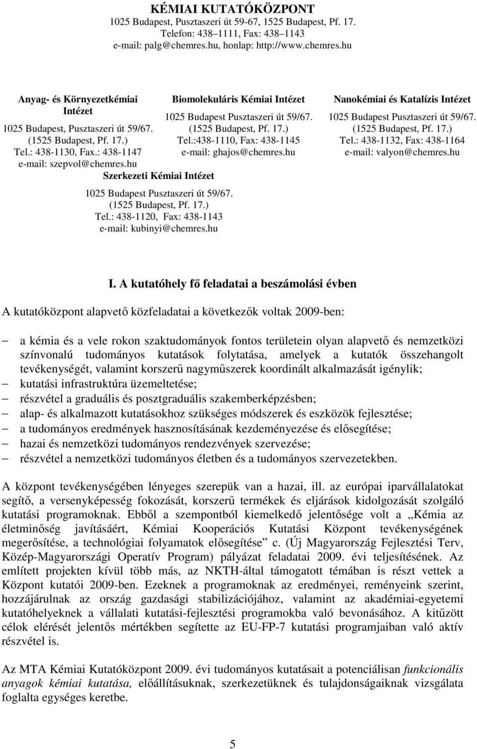 hu Szerkezeti Kémiai Intézet 1025 Budapest Pusztaszeri út 59/67. (1525 Budapest, Pf. 17.) Tel.: 438-1120, Fax: 438-1143 e-mail: kubinyi@chemres.
