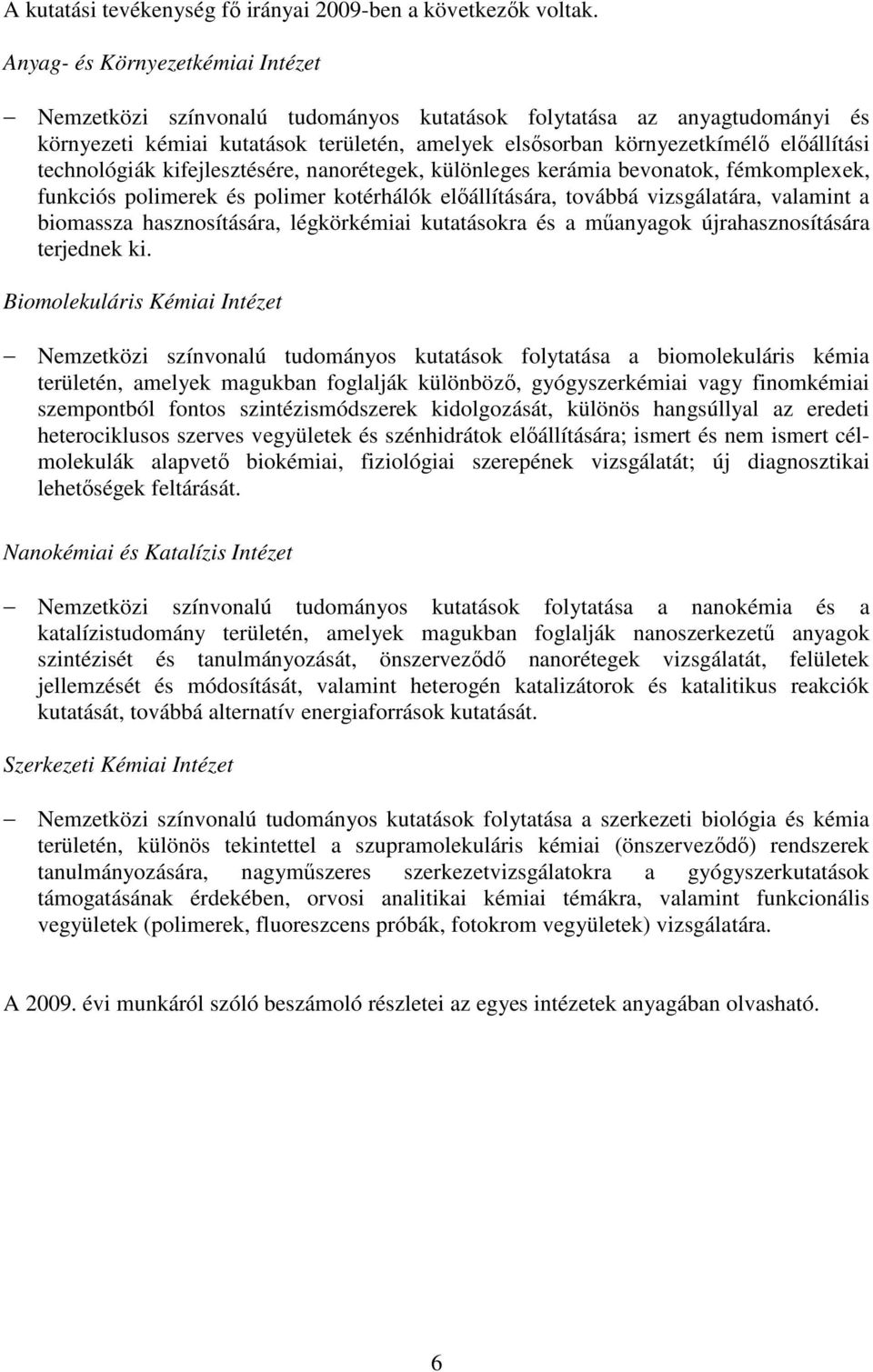 technológiák kifejlesztésére, nanorétegek, különleges kerámia bevonatok, fémkomplexek, funkciós polimerek és polimer kotérhálók elıállítására, továbbá vizsgálatára, valamint a biomassza