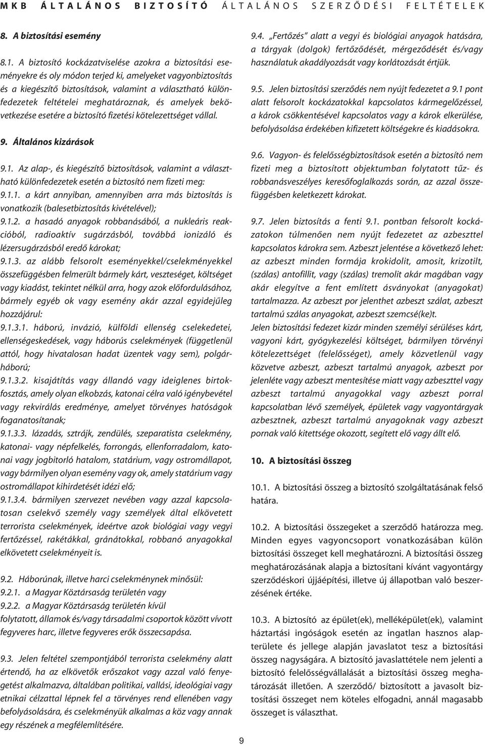 meghatároznak, és amelyek bekövetkezése esetére a biztosító fizetési kötelezettséget vállal. 9. Általános kizárások 9.1.