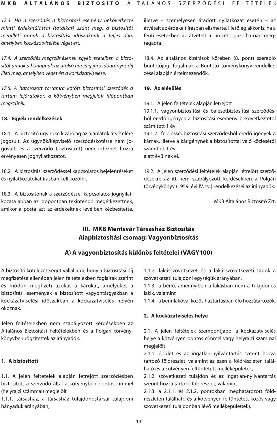 A határozott tartamra kötött biztosítási szerzôdés a tartam lejáratakor, a kötvényben megjelölt idôpontban megszûnik. 18. Egyéb rendelkezések 18.1. A biztosító ügynöke kizárólag az ajánlatok átvételére jogosult.