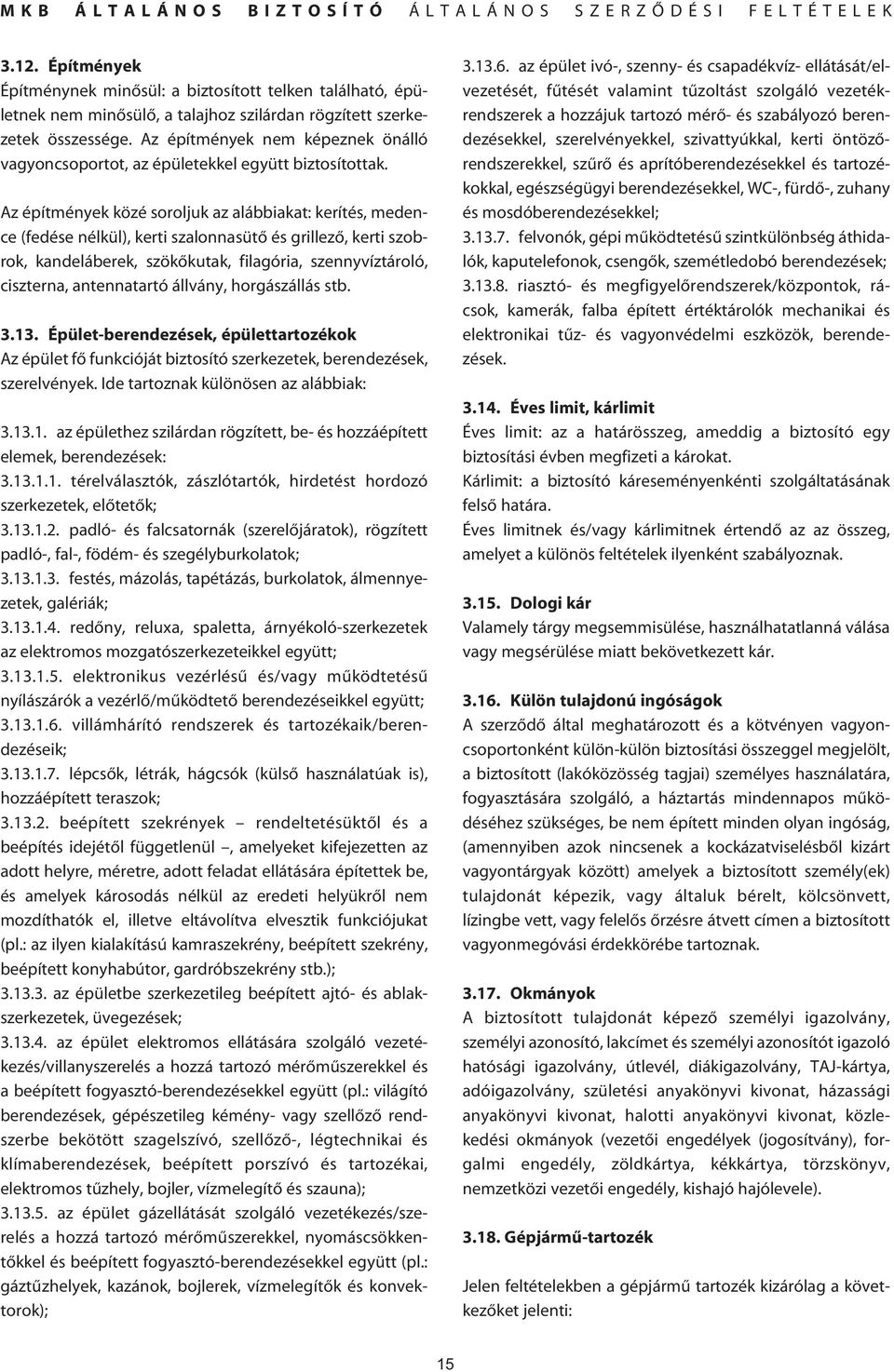 Az építmények közé soroljuk az alábbiakat: kerítés, medence (fedése nélkül), kerti szalonnasütô és grillezô, kerti szobrok, kandeláberek, szökôkutak, filagória, szennyvíztároló, ciszterna,