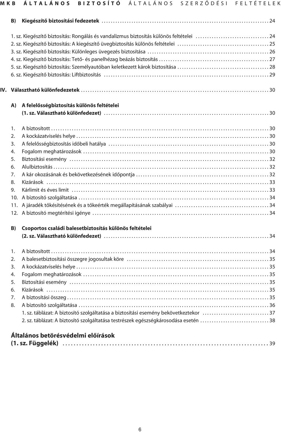 .................................................... 26 4. sz. Kiegészítô biztosítás: Tetô- és panelhézag beázás biztosítás................................................ 27 5. sz. Kiegészítô biztosítás: Személyautóban keletkezett károk biztosítása.