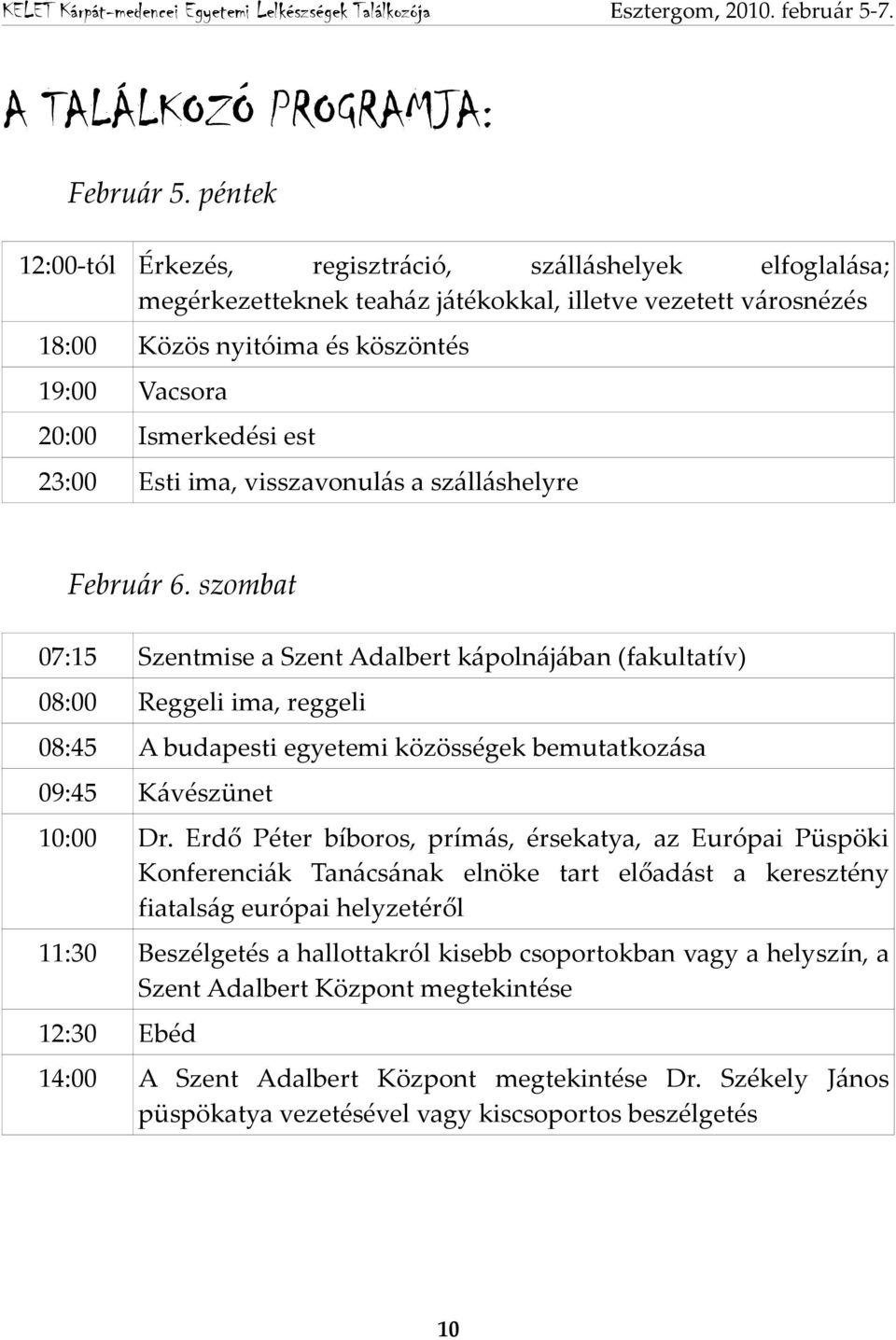 est 23:00 Esti ima, visszavonulás a szálláshelyre Február 6.