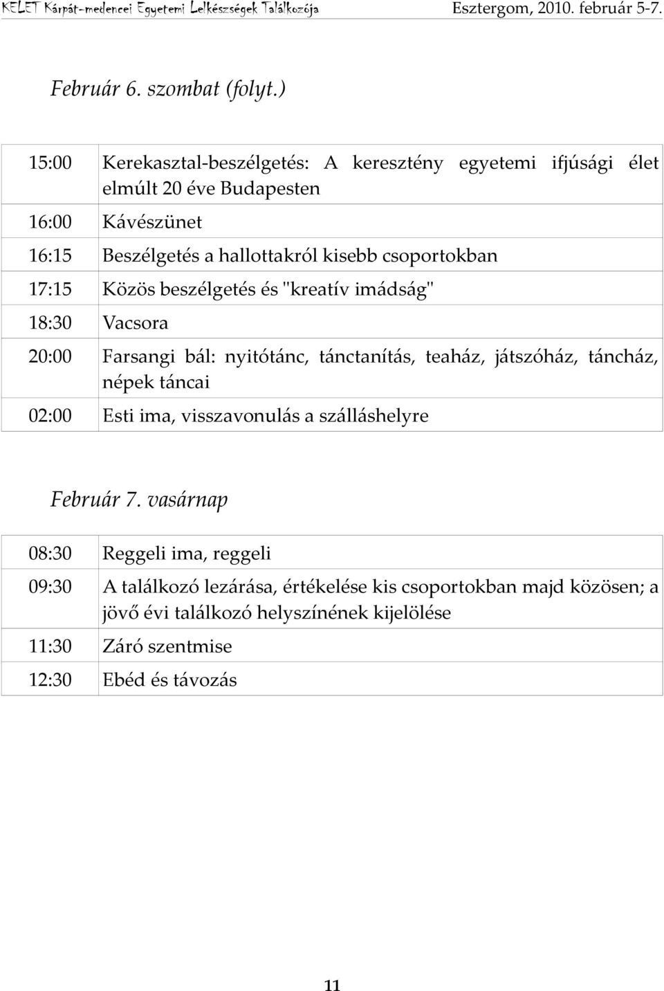 kisebb csoportokban 17:15 Közös beszélgetés és "kreatív imádság" 18:30 Vacsora 20:00 Farsangi bál: nyitótánc, tánctanítás, teaház, játszóház,