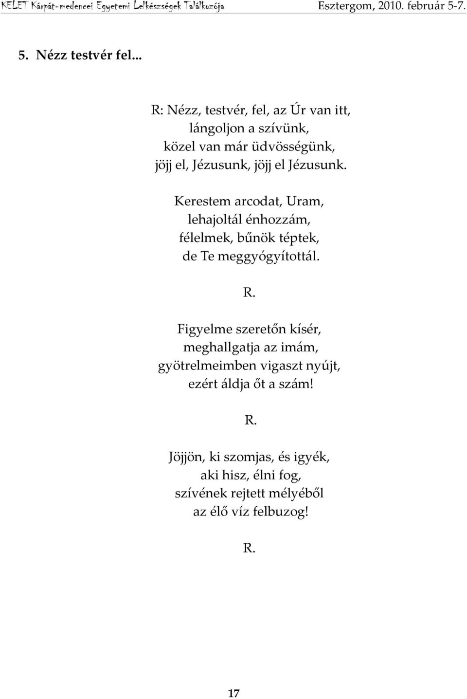 jöjj el Jézusunk. Kerestem arcodat, Uram, lehajoltál énhozzám, félelmek, bűnök téptek, de Te meggyógyítottál. R.