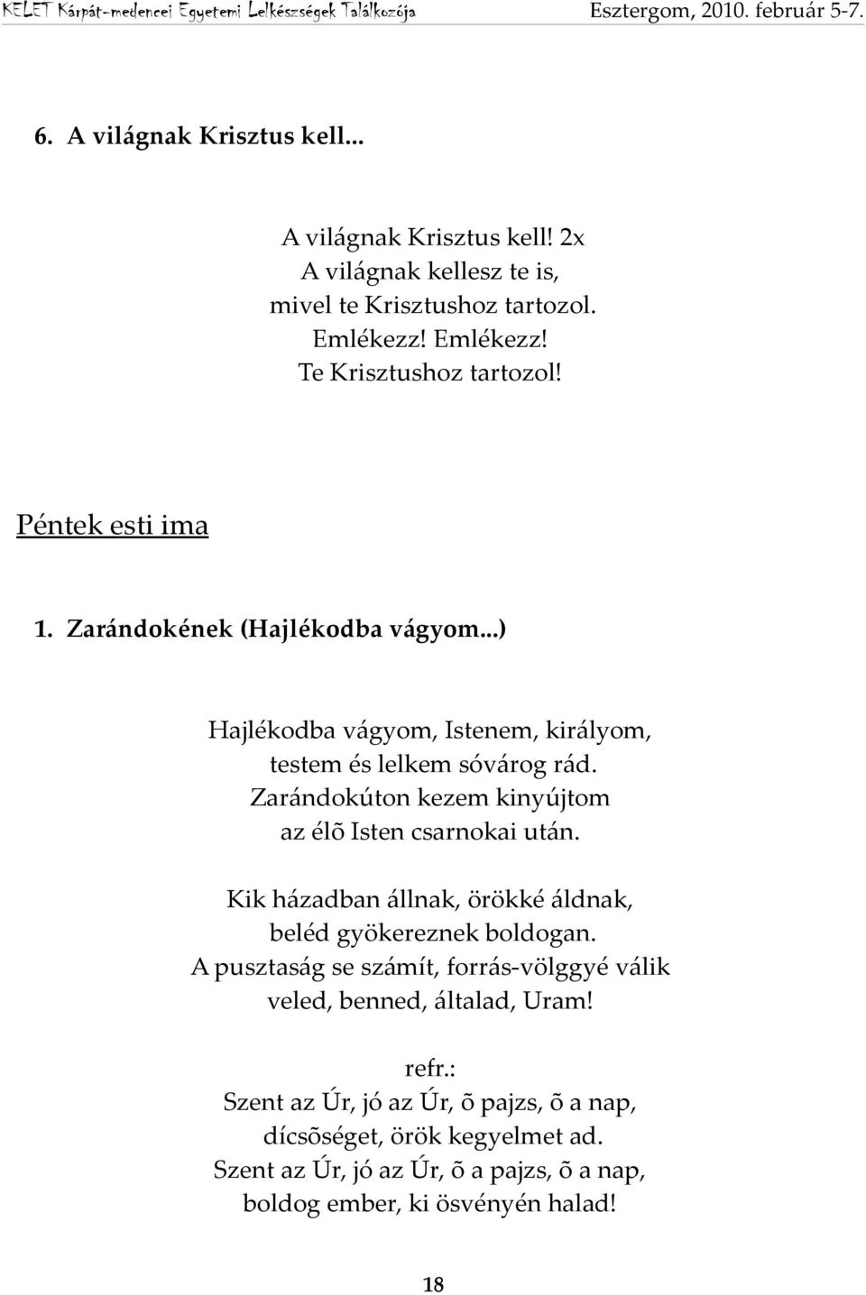 Zarándokúton kezem kinyújtom az élõ Isten csarnokai után. Kik házadban állnak, örökké áldnak, beléd gyökereznek boldogan.