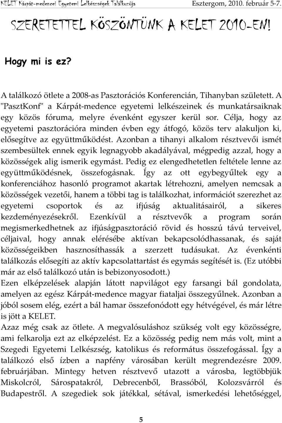 Célja, hogy az egyetemi pasztorációra minden évben egy átfogó, közös terv alakuljon ki, elősegítve az együttműködést.