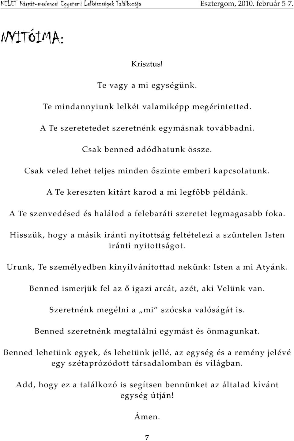 Hisszük, hogy a másik iránti nyitottság feltételezi a szüntelen Isten iránti nyitottságot. Urunk, Te személyedben kinyilvánítottad nekünk: Isten a mi Atyánk.