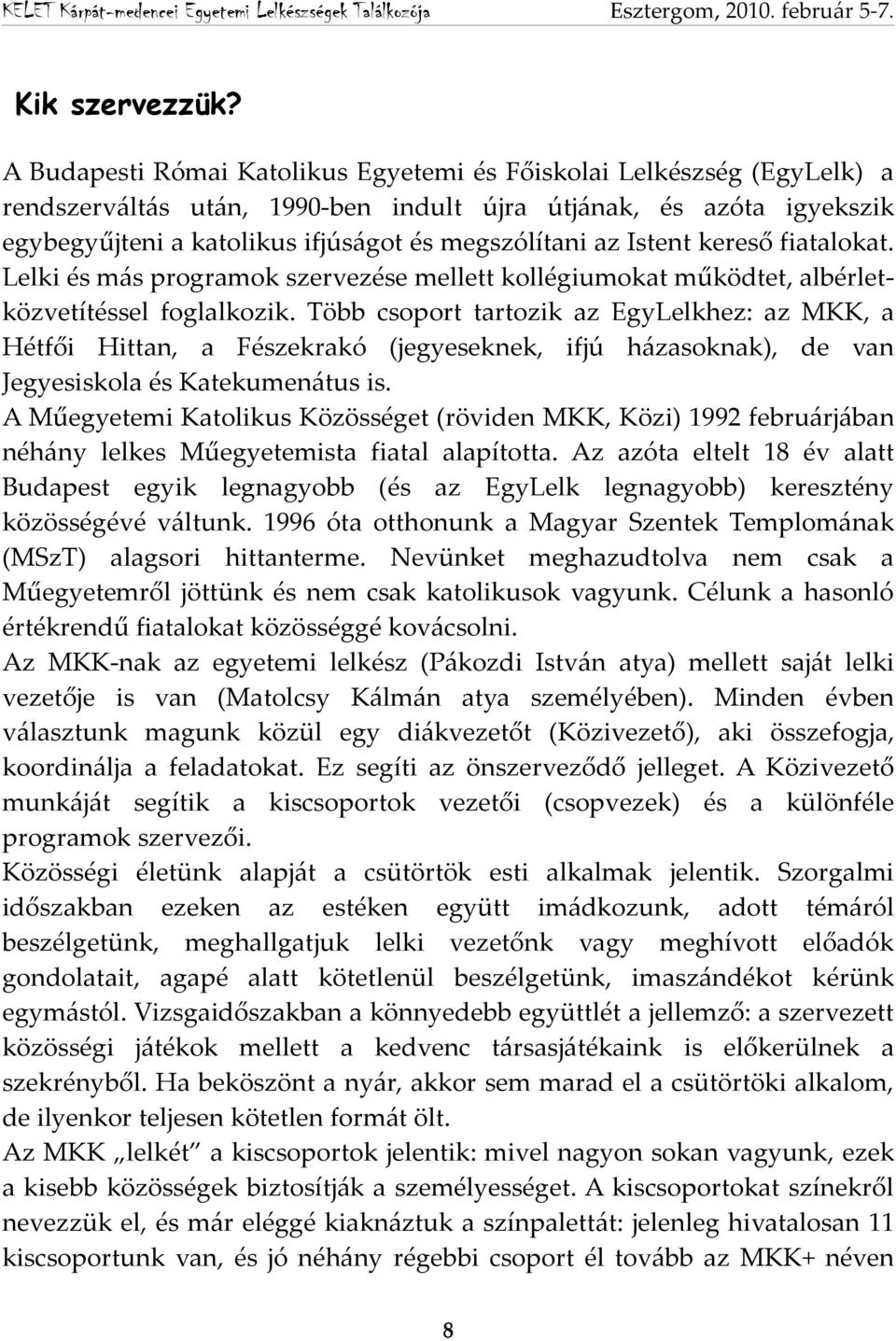 Istent kereső fiatalokat. Lelki és más programok szervezése mellett kollégiumokat működtet, albérletközvetítéssel foglalkozik.