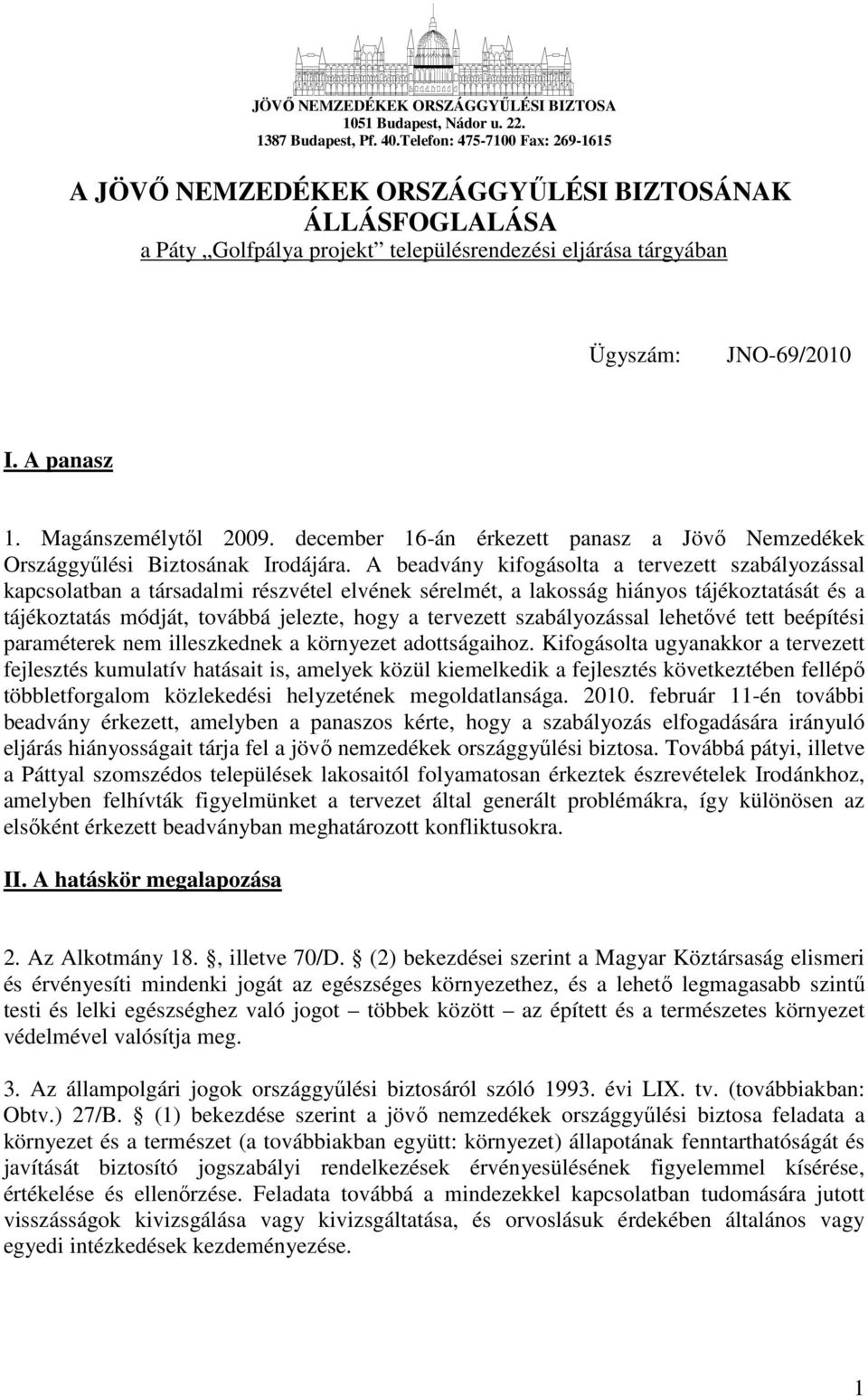 Magánszemélytıl 2009. december 16-án érkezett panasz a Jövı Nemzedékek Országgyőlési Biztosának Irodájára.