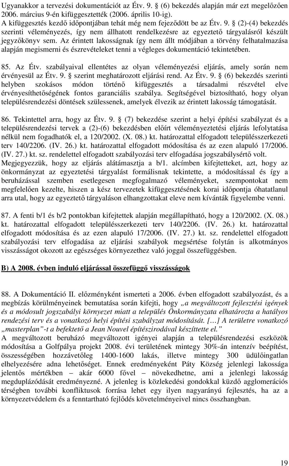 Az érintett lakosságnak így nem állt módjában a törvény felhatalmazása alapján megismerni és észrevételeket tenni a végleges dokumentáció tekintetében. 85. Az Étv.