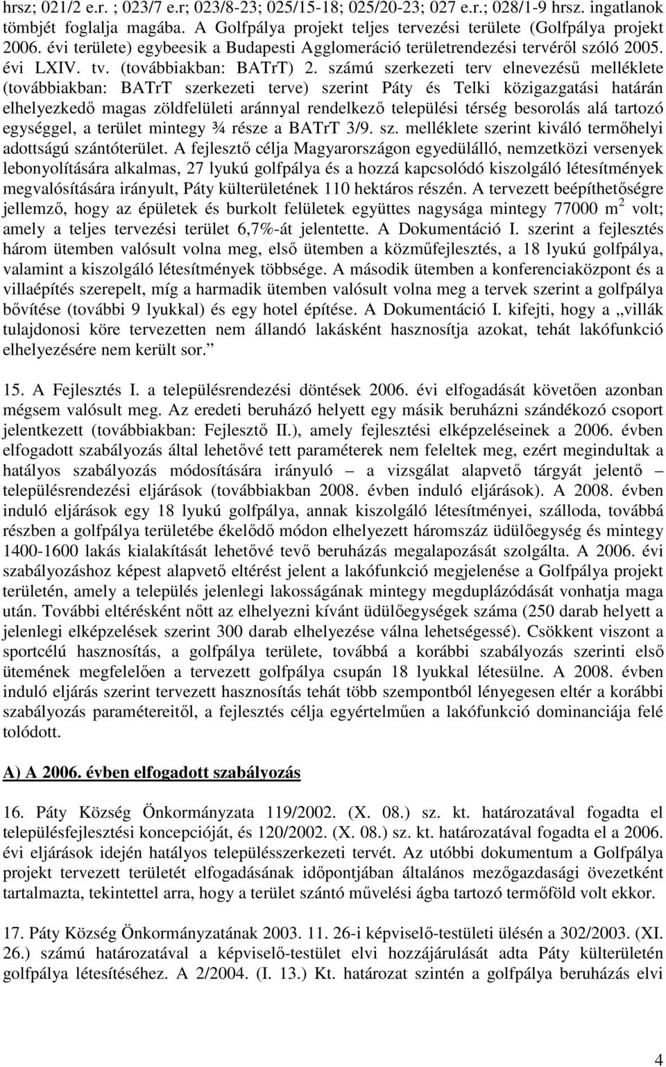 számú szerkezeti terv elnevezéső melléklete (továbbiakban: BATrT szerkezeti terve) szerint Páty és Telki közigazgatási határán elhelyezkedı magas zöldfelületi aránnyal rendelkezı települési térség