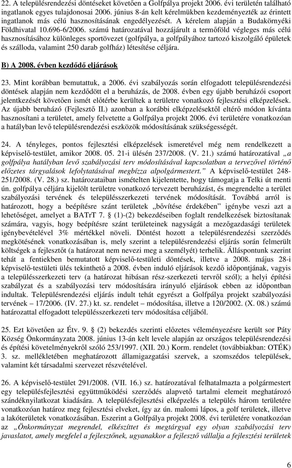 számú határozatával hozzájárult a termıföld végleges más célú hasznosításához különleges sportövezet (golfpálya, a golfpályához tartozó kiszolgáló épületek és szálloda, valamint 250 darab golfház)