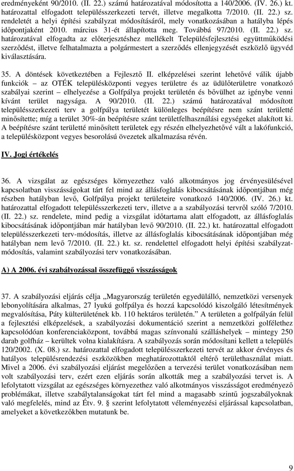 határozatával elfogadta az elıterjesztéshez mellékelt Településfejlesztési együttmőködési szerzıdést, illetve felhatalmazta a polgármestert a szerzıdés ellenjegyzését eszközlı ügyvéd kiválasztására.