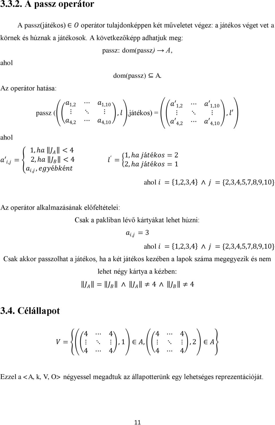 Az operátor hatása: passz ( a 1,2 a 1,10, l,játékos) = a 4,2 a 4,10 a 1,2 a 1,10, l a 4,2 a 4,10 ahol a i,j = 1, ha J A < 4 2, ha J B < 4 a i,j, egyébként l = 1, ha játékos = 2 2, ha játékos = 1 ahol