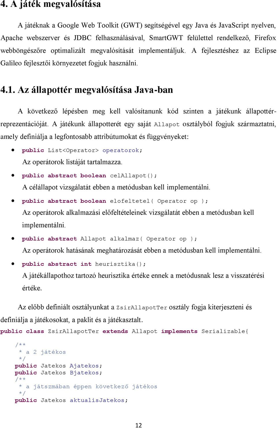 Az állapottér megvalósítása Java-ban A következő lépésben meg kell valósítanunk kód szinten a játékunk állapottérreprezentációját.