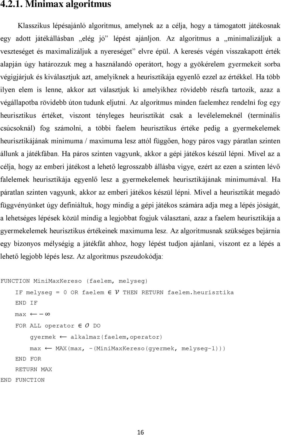 A keresés végén visszakapott érték alapján úgy határozzuk meg a használandó operátort, hogy a gyökérelem gyermekeit sorba végigjárjuk és kiválasztjuk azt, amelyiknek a heurisztikája egyenlő ezzel az