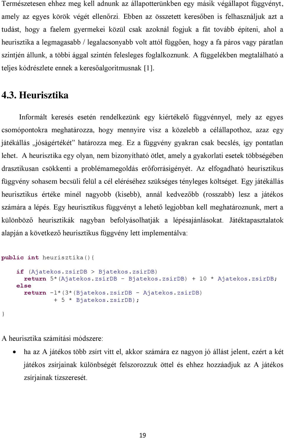 függően, hogy a fa páros vagy páratlan szintjén állunk, a többi ággal szintén felesleges foglalkoznunk. A függelékben megtalálható a teljes kódrészlete ennek a keresőalgoritmusnak [1]. 4.3.