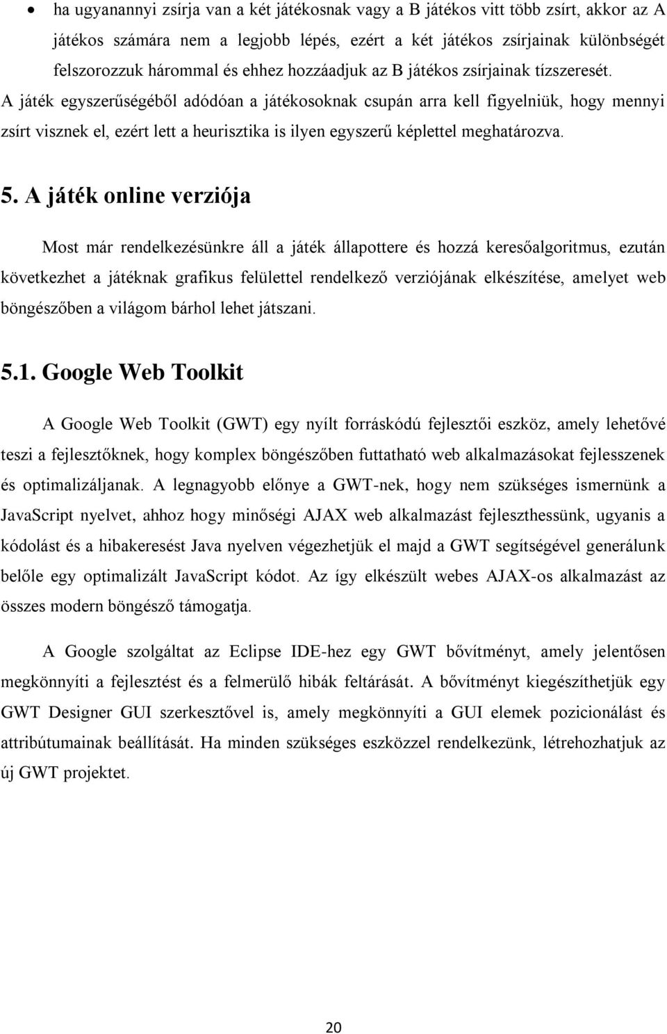 A játék egyszerűségéből adódóan a játékosoknak csupán arra kell figyelniük, hogy mennyi zsírt visznek el, ezért lett a heurisztika is ilyen egyszerű képlettel meghatározva. 5.