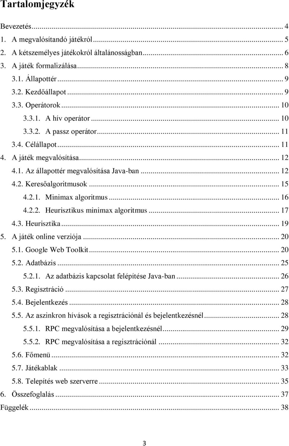 .. 16 4.2.2. Heurisztikus minimax algoritmus... 17 4.3. Heurisztika... 19 5. A játék online verziója... 20 5.1. Google Web Toolkit... 20 5.2. Adatbázis... 25 5.2.1. Az adatbázis kapcsolat felépítése Java-ban.