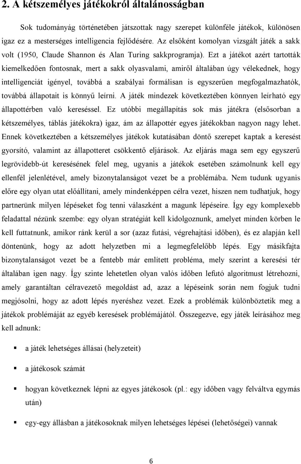 Ezt a játékot azért tartották kiemelkedően fontosnak, mert a sakk olyasvalami, amiről általában úgy vélekednek, hogy intelligenciát igényel, továbbá a szabályai formálisan is egyszerűen