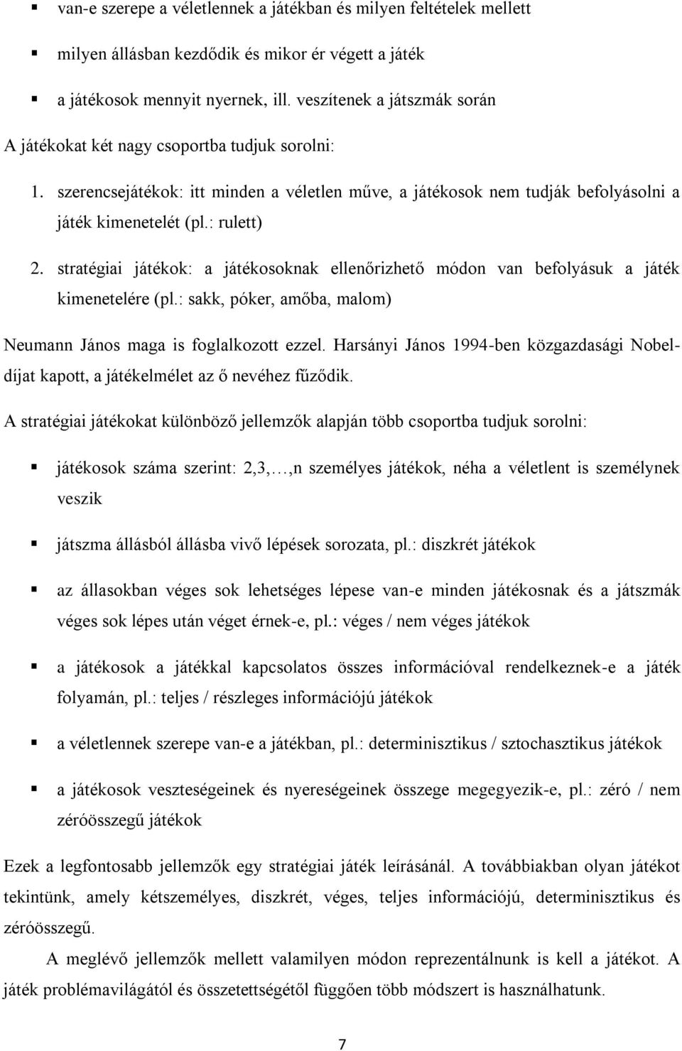 stratégiai játékok: a játékosoknak ellenőrizhető módon van befolyásuk a játék kimenetelére (pl.: sakk, póker, amőba, malom) Neumann János maga is foglalkozott ezzel.