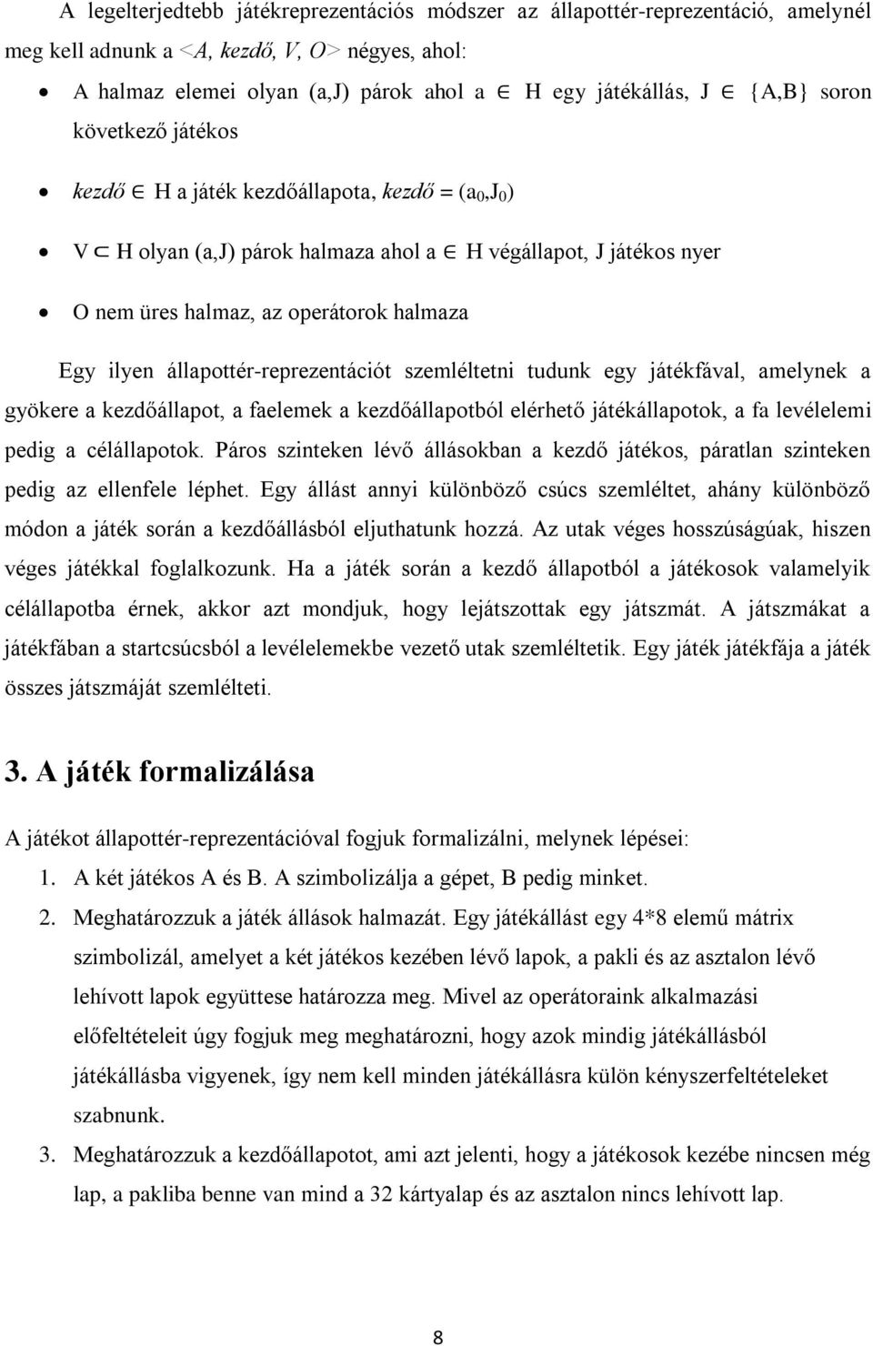 állapottér-reprezentációt szemléltetni tudunk egy játékfával, amelynek a gyökere a kezdőállapot, a faelemek a kezdőállapotból elérhető játékállapotok, a fa levélelemi pedig a célállapotok.