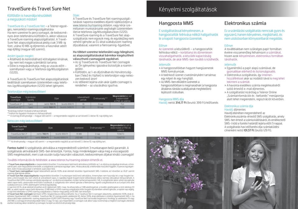 roaming alapszolgáltatást. A Travel- Sure Net alapszolgáltatással pedig csak 3 MB-ig fizet, utána 10 MB-ig díjmentes a használat adott nap éjfélig (magyar idő szerint).