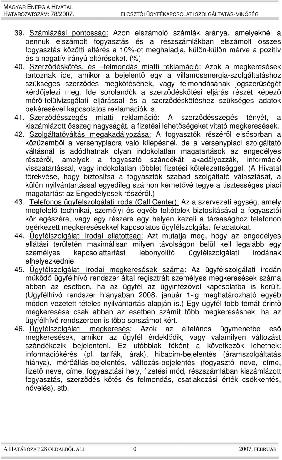 Szerzıdéskötés, és felmondás miatti reklamáció: Azok a megkeresések tartoznak ide, amikor a bejelentı egy a villamosenergia-szolgáltatáshoz szükséges szerzıdés megkötésének, vagy felmondásának