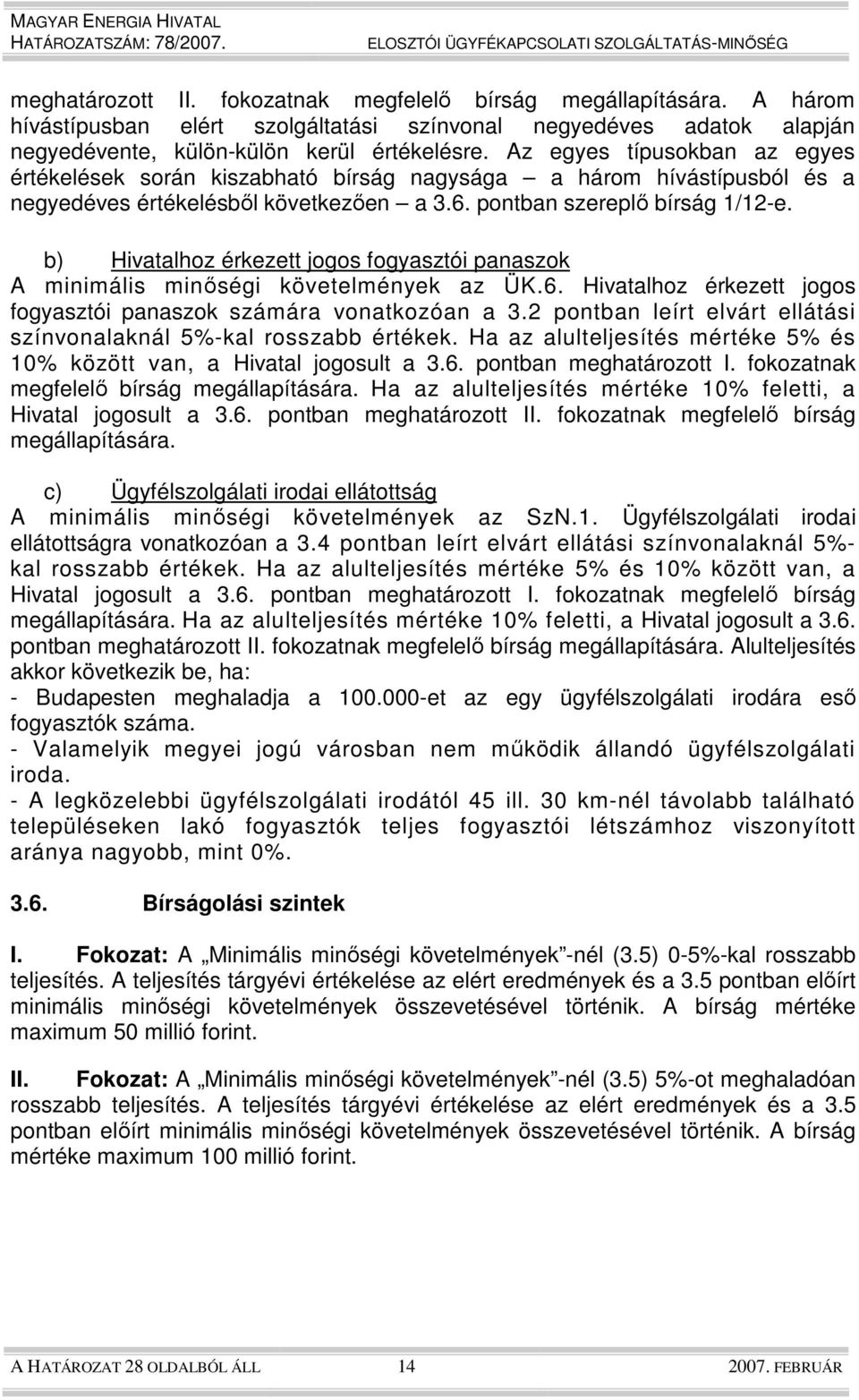 b) Hivatalhoz érkezett jogos fogyasztói panaszok A minimális minıségi követelmények az ÜK.6. Hivatalhoz érkezett jogos fogyasztói panaszok számára vonatkozóan a 3.