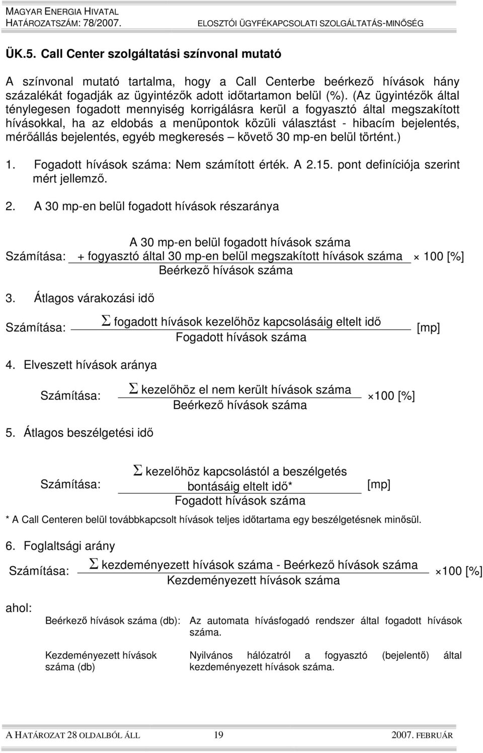 bejelentés, egyéb megkeresés követı 30 mp-en belül történt.) 1. Fogadott hívások száma: Nem számított érték. A 2.