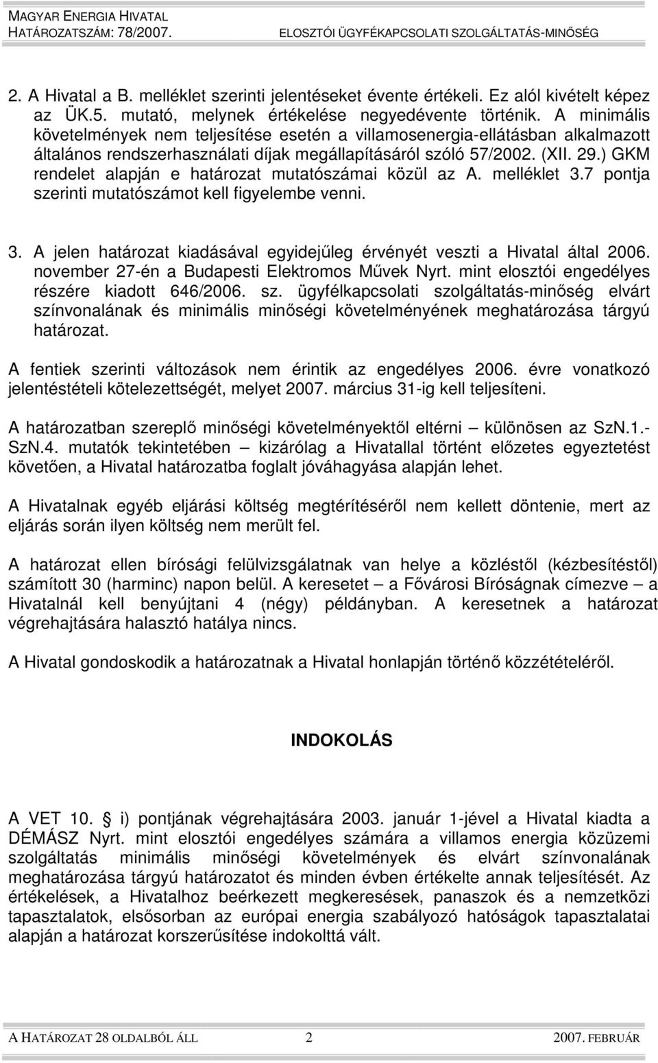 ) GKM rendelet alapján e határozat mutatószámai közül az A. melléklet 3.7 pontja szerinti mutatószámot kell figyelembe venni. 3. A jelen határozat kiadásával egyidejőleg érvényét veszti a Hivatal által 2006.