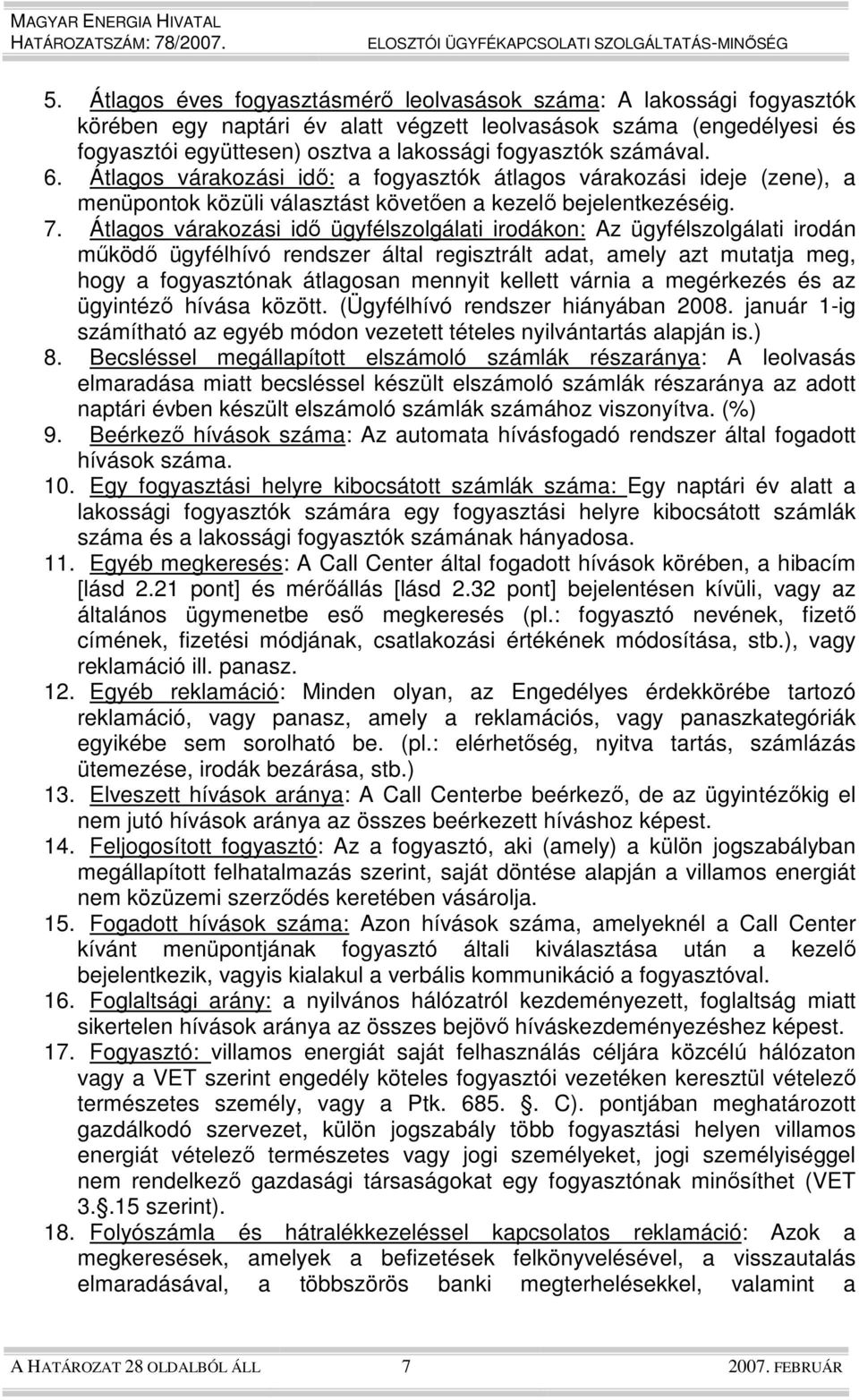 Átlagos várakozási idı ügyfélszolgálati irodákon: Az ügyfélszolgálati irodán mőködı ügyfélhívó rendszer által regisztrált adat, amely azt mutatja meg, hogy a fogyasztónak átlagosan mennyit kellett