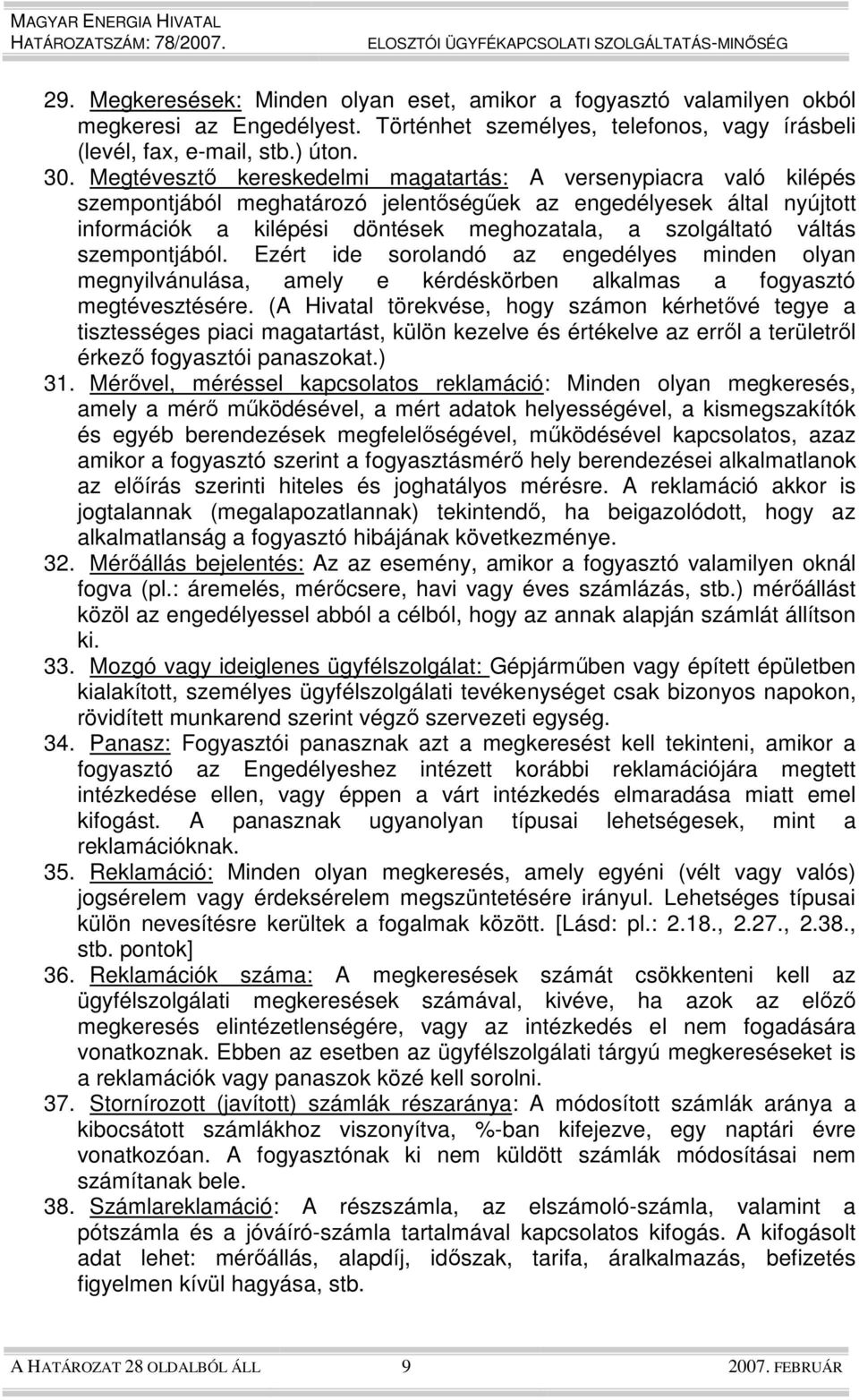 váltás szempontjából. Ezért ide sorolandó az engedélyes minden olyan megnyilvánulása, amely e kérdéskörben alkalmas a fogyasztó megtévesztésére.